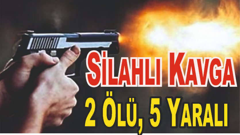 Silahlı Kavga: 2 Ölü, 5 Yaralı