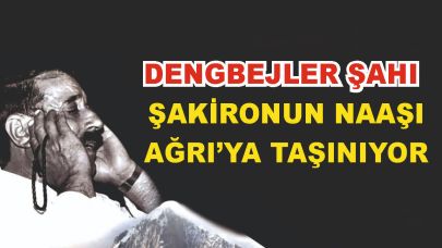 Şakiro'nun Naaşı Ağrıya Taşınıyor