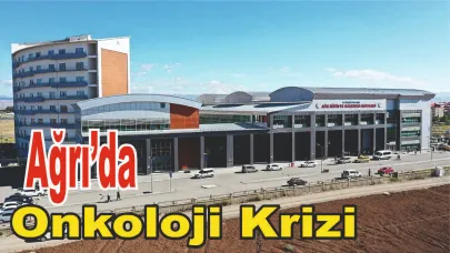 Ağrı’da Onkoloji Krizi: 400 Kanser Hastası Mağdur!