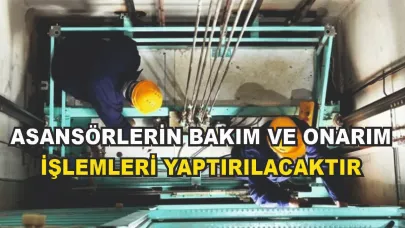 ASANSÖRLERİN BAKIM VE ONARIM İŞLEMLERİ YAPTIRILACAKTIR