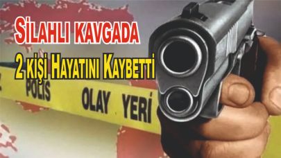 Silahlı kavgada 2 kişi Hayatını Kaybetti