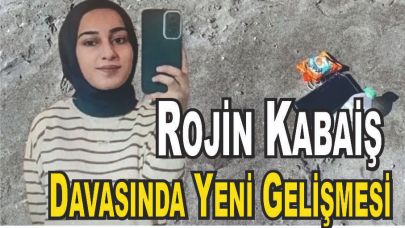 Rojin Kabaiş Davasında Son Dakika Gelişmesi