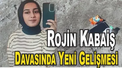 Rojin Kabaiş Davasında Son Dakika Gelişmesi
