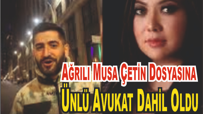 Ağrılı Musa Çetin’in Davasında Yeni Gelişme: Ünlü Avukat Devrede
