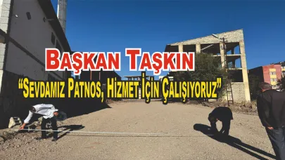 Başkan Taşkın: “Sevdamız Patnos, Hizmet İçin Çalışıyoruz”