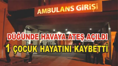 Düğünde Havaya Ateş Edildi: 1 Çocuk Hayatını Kaybetti