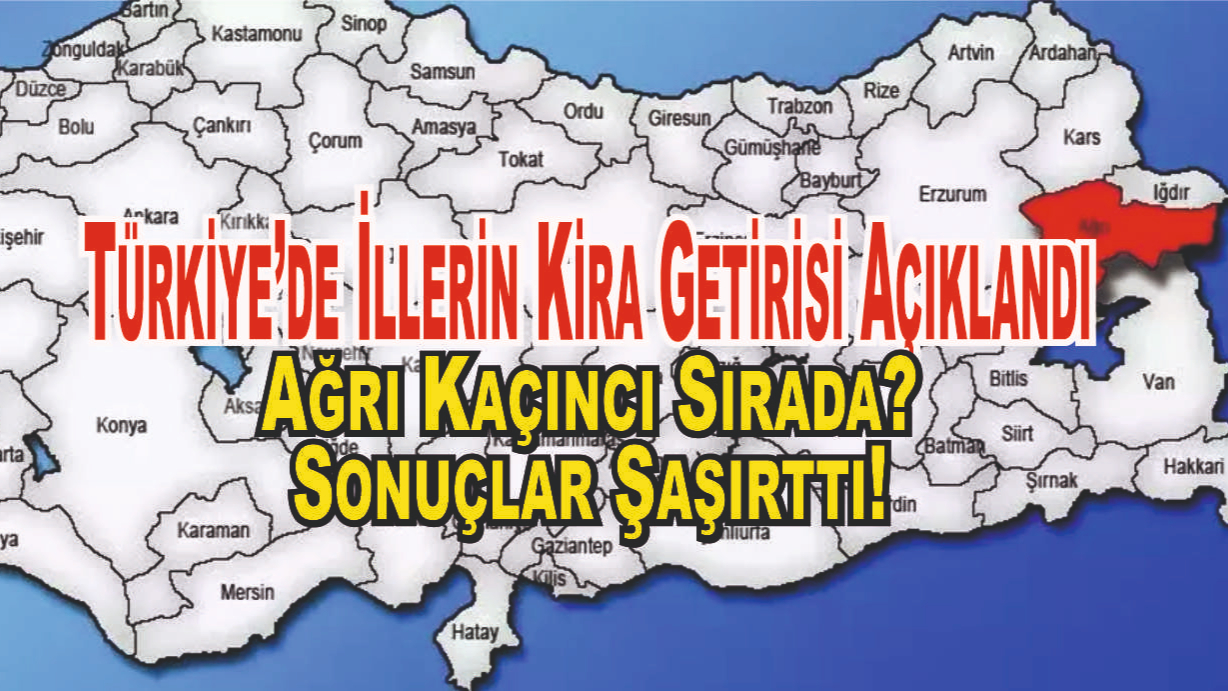 Türkiye'de Kira Getirisi En Yüksek Şehirler Açıklandı: Ağrı Kaçıncı Sırada?