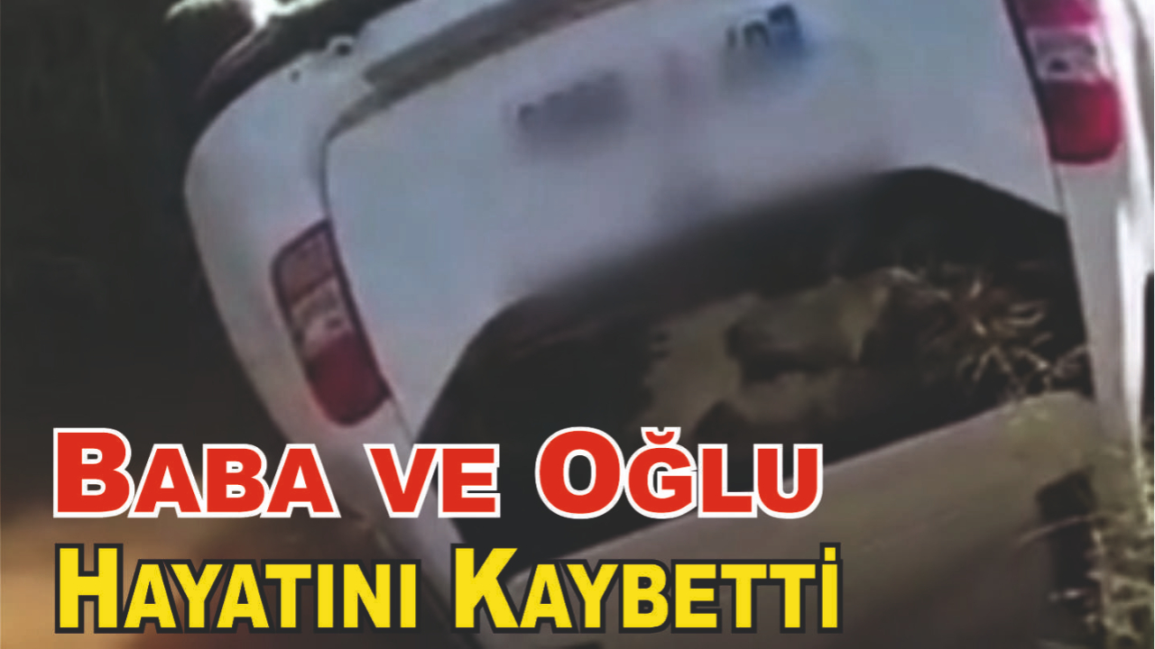 Sulama Kanalına Devrilen Araçta Baba ve Oğlu Hayatını Kaybetti