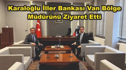 Kaymakam Karaloğlu'ndan İller Bankası Van Bölge Müdürüne Ziyaret