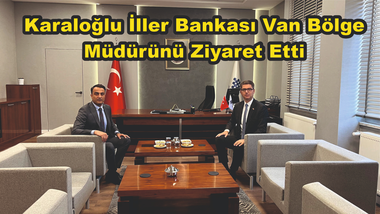 Kaymakam Karaloğlu'ndan İller Bankası Van Bölge Müdürüne Ziyaret