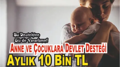 Anne ve Çocuklara Dev Destek: Aylık 10 Bin TL