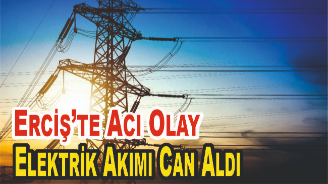 Erciş’te Acı Olay: 15 Yaşındaki Genç Elektrik Akımına Kapılarak Hayatını Kaybetti