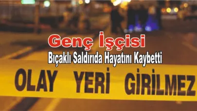 Genç İşçisi Bıçaklı Saldırıda Hayatını Kaybetti