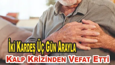 İki Kardeş Üç Gün Arayla Kalp Krizinden Vefat Etti