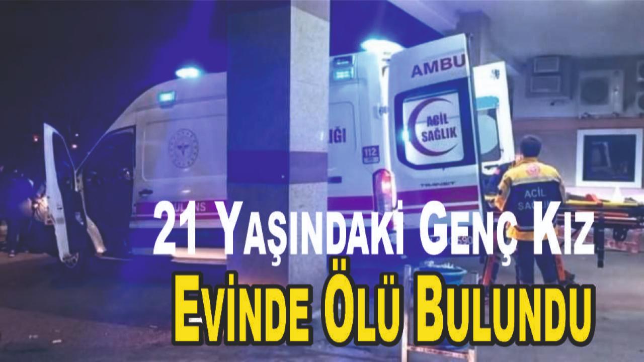 21 Yaşındaki Genç Kız Evinde Ölü Bulundu