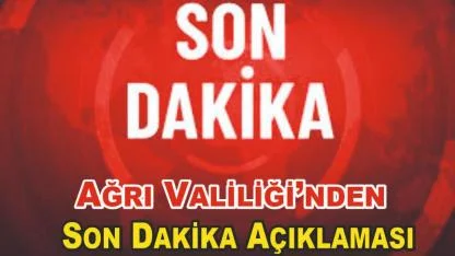 Ağrı Valiliği’nden Son Dakika Açıklaması