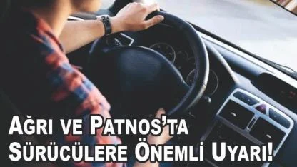 Ağrı ve Patnos’ta Sürücülere Önemli Uyarı!