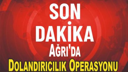 Ağrı'da Dolandırıcılık Operasyonu