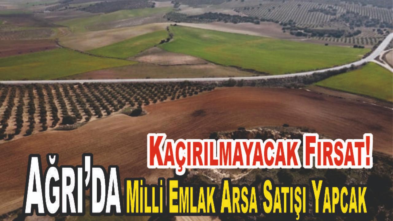 Ağrı’da Hazineye Ait Taşınmazlar Satışa Çıkıyor