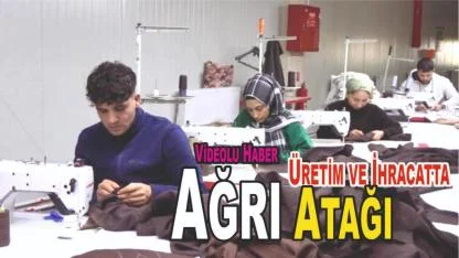 Ağrı’da kurulan fabrikalarla hem üretim hem ihracat artacak