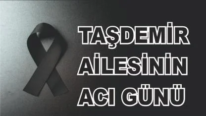 Ağrılı Taşdemir Ailesinin Acı Günü