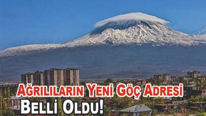 Ağrılıların Yeni Göç Adresi Belli Oldu!