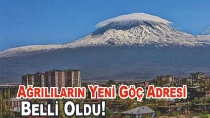 Ağrılıların Yeni Göç Adresi Belli Oldu!