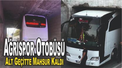 Ağrıspor Kafilesini Taşıyan Otobüs Alt Geçitte Sıkıştı