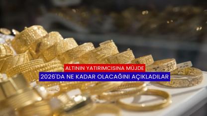 Altının Yatırımcısına Müjde, 2026'da Ne Kadar Olacağını Açıkladılar