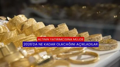 Altının Yatırımcısına Müjde, 2026'da Ne Kadar Olacağını Açıkladılar