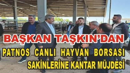 Başkan Taşkın'dan Patnos Hayvan Borsası Sakinlerine Müjde