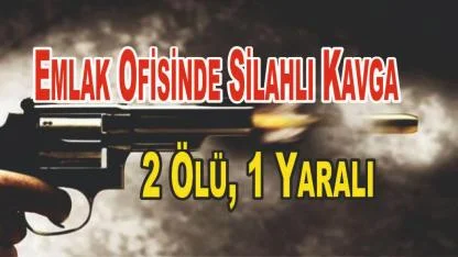 Emlak Ofisinde Silahlı Kavga: 2 Ölü, 1 Yaralı