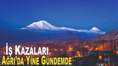 İş Kazaları Ağrı’da Yine Gündemde