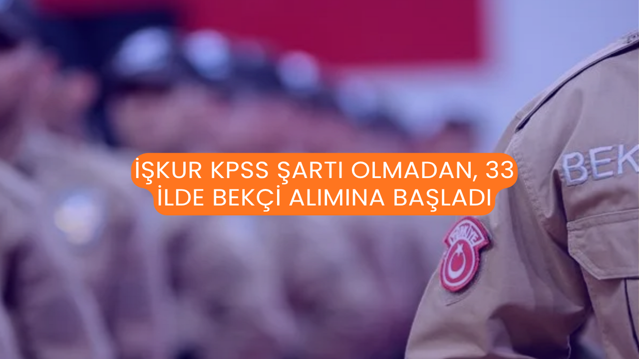 İŞKUR KPSS Şartı Olmadan, 33 İlde Bekçi Alımına Başladı