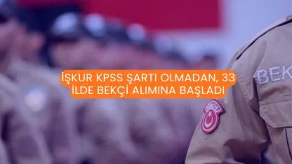 İŞKUR KPSS Şartı Olmadan, 33 İlde Bekçi Alımına Başladı