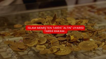 İslam Memiş'ten Tarihi "Altın" Uyarısı: Tarihi Rakam...