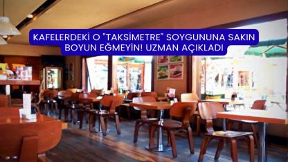Kafelerdeki O "Taksimetre" Soygununa Sakın Boyun Eğmeyin! Uzman Açıkladı