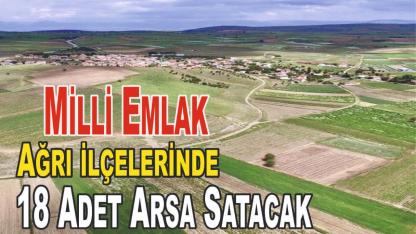 Milli Emlak, Ağrı'nın İlçelerinde Arazi Satışları Yapılacak