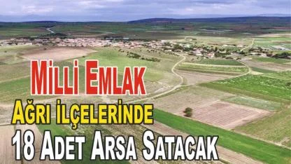 Milli Emlak, Ağrı'nın İlçelerinde Arazi Satışları Yapılacak