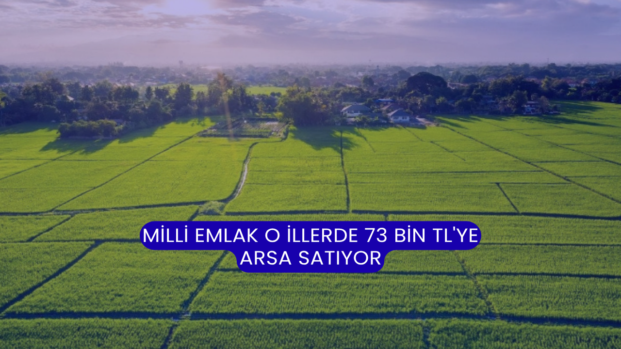 Milli Emlak O İllerde 73 Bin TL'ye Arsa Satıyor