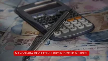 Milyonlara Devletten 3 Büyük Destek Müjdesi