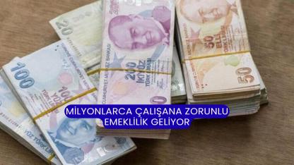 Milyonlarca Çalışana Zorunlu Emeklilik Geliyor