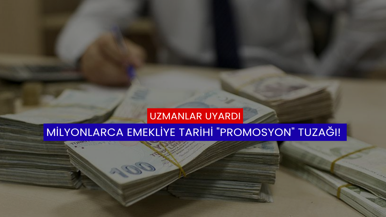 Milyonlarca Emekliye Tarihi &quot;Promosyon&quot; Tuzağı! Uzmanlar Uyardı