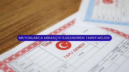 Milyonlarca Mirasçıyı İlgilendiren Tarihi Müjde!