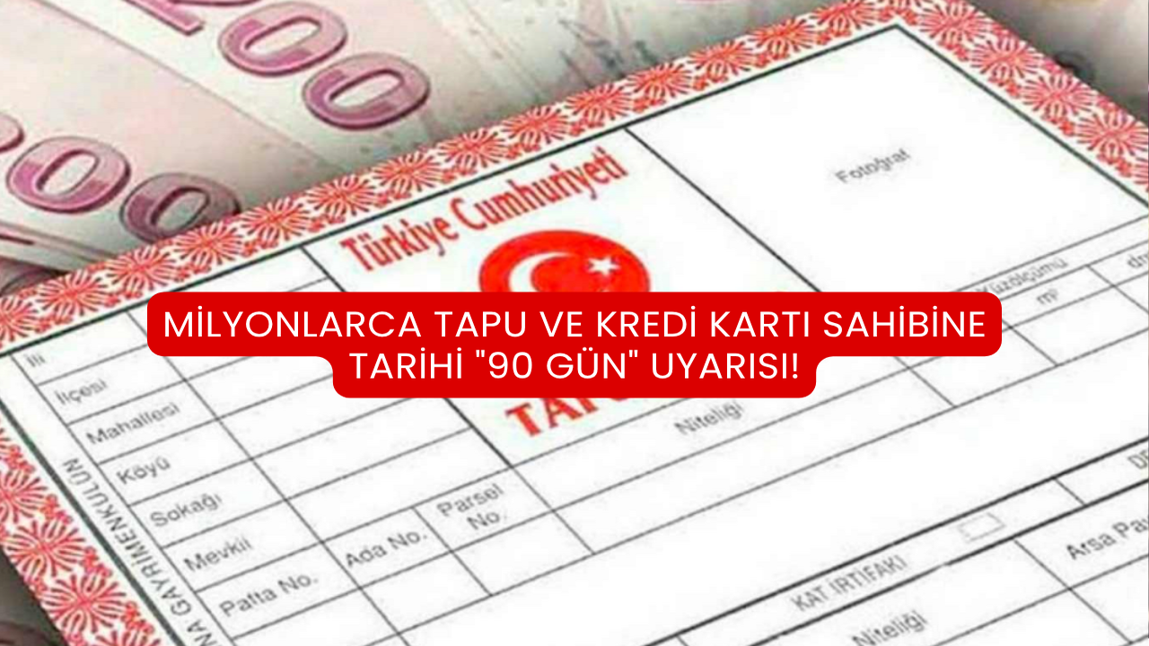 Milyonlarca Tapu ve Kredi Kartı Sahibine Tarihi &quot;90 Gün&quot; Uyarısı!