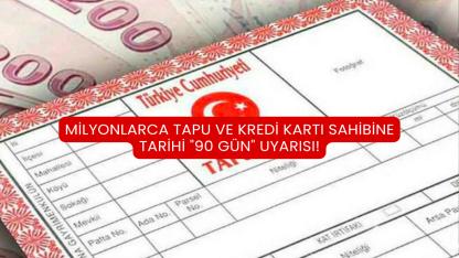 Milyonlarca Tapu ve Kredi Kartı Sahibine Tarihi "90 Gün" Uyarısı!