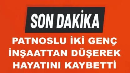 Patnoslu 2 Genç İnşaattan Düşerek Hayatıunı Kaybetti