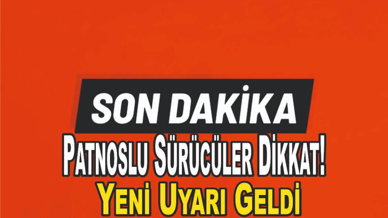 Patnoslu Sürücüler Dikkat! Yeni Uyarı Geldi