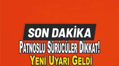 Patnoslu Sürücüler Dikkat! Yeni Uyarı Geldi