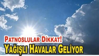 Patnoslular Dikkat! Yağışlı Havalar Geliyor
